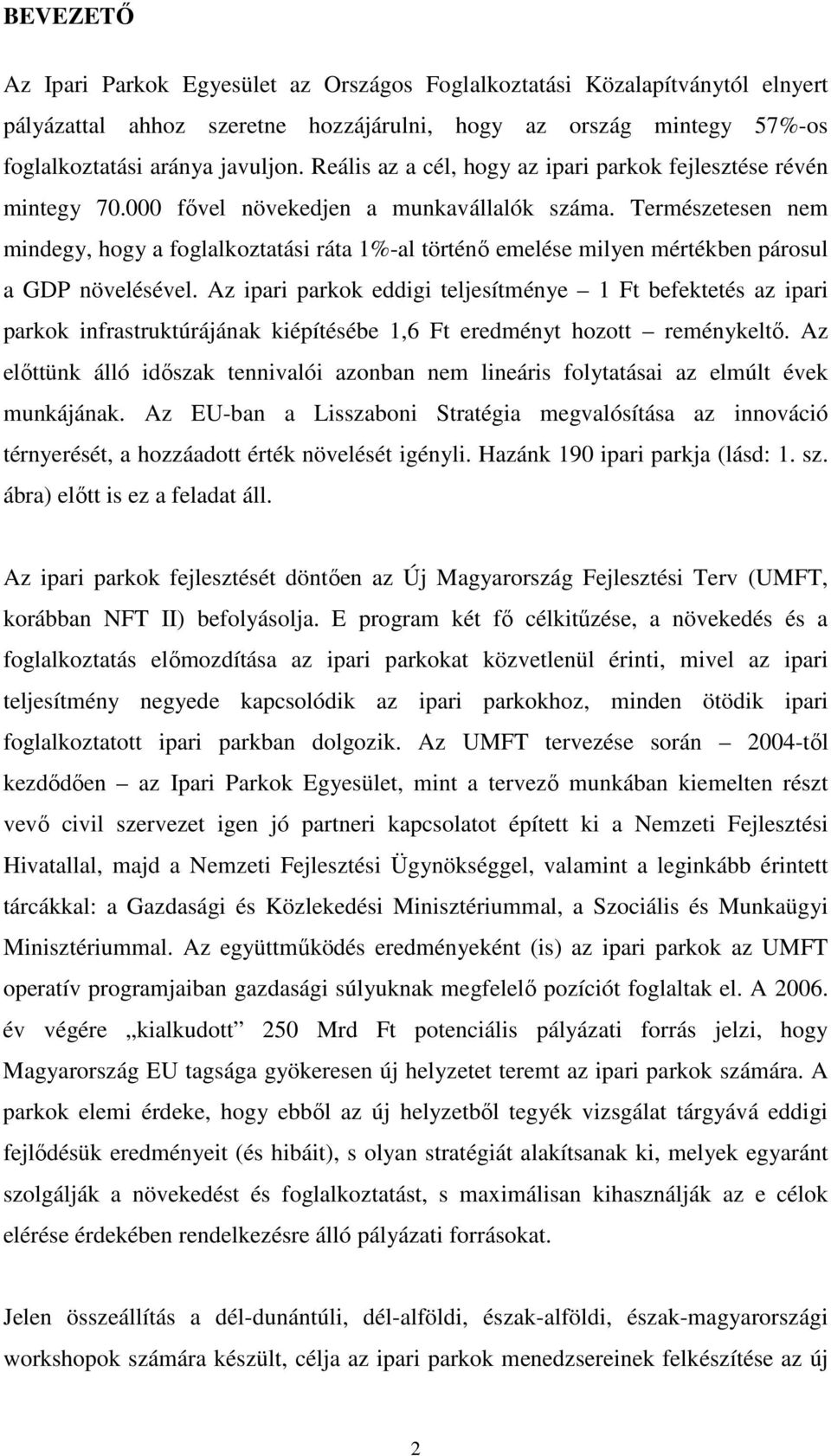 Természetesen nem mindegy, hogy a foglalkoztatási ráta 1%-al történı emelése milyen mértékben párosul a GDP növelésével.