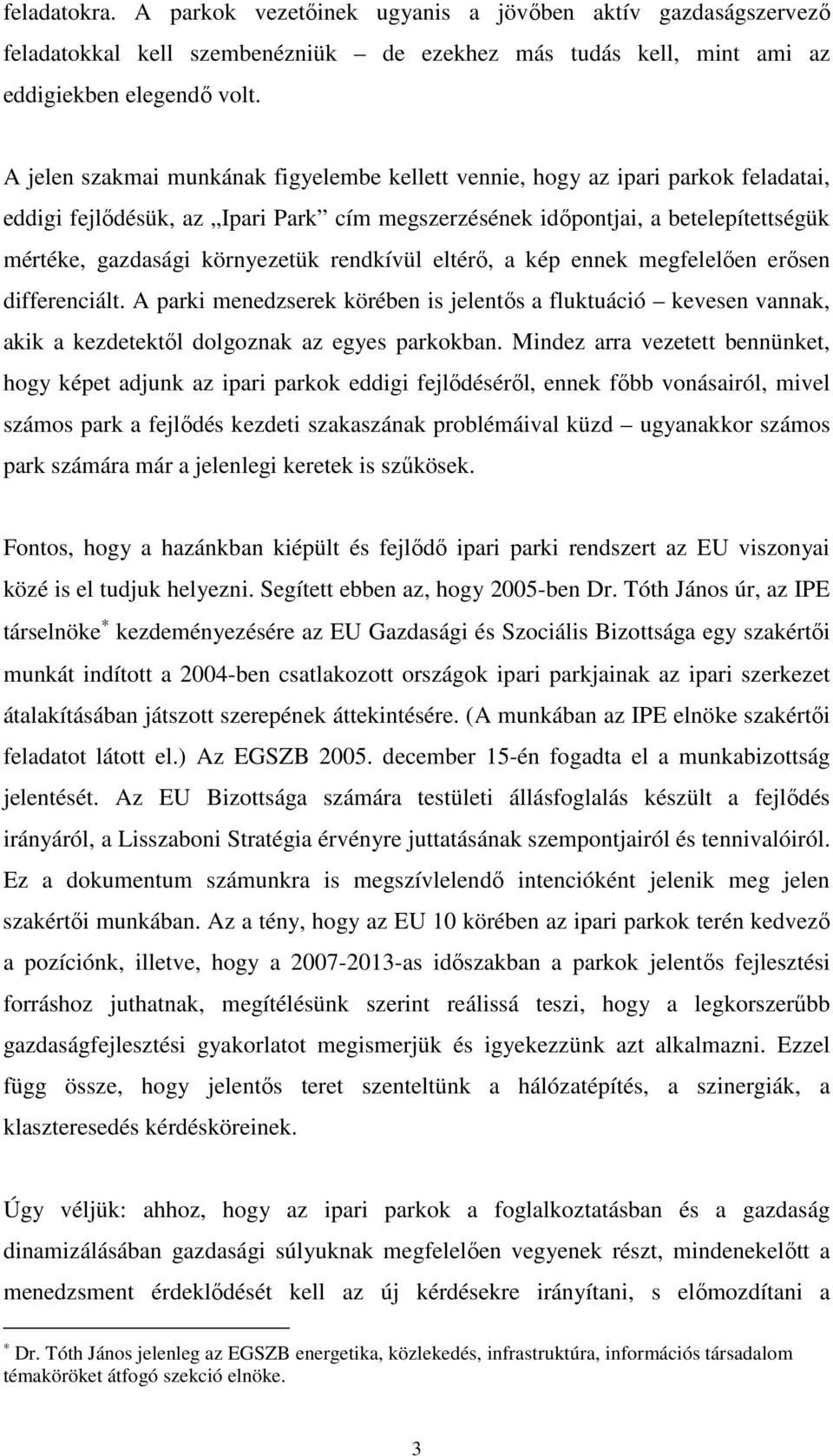 rendkívül eltérı, a kép ennek megfelelıen erısen differenciált. A parki menedzserek körében is jelentıs a fluktuáció kevesen vannak, akik a kezdetektıl dolgoznak az egyes parkokban.