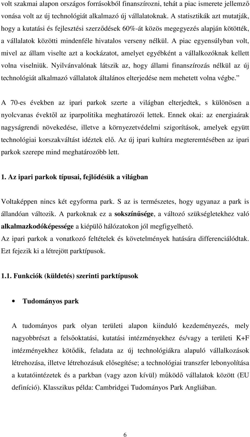 A piac egyensúlyban volt, mivel az állam viselte azt a kockázatot, amelyet egyébként a vállalkozóknak kellett volna viselniük.