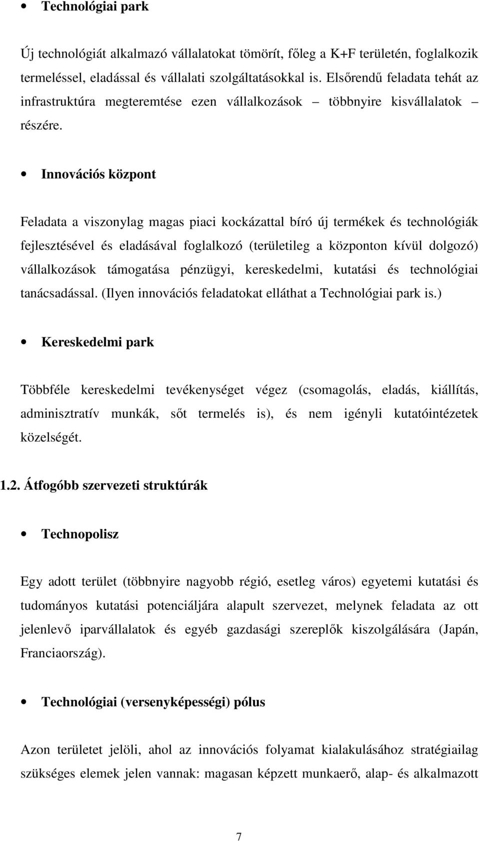 Innovációs központ Feladata a viszonylag magas piaci kockázattal bíró új termékek és technológiák fejlesztésével és eladásával foglalkozó (területileg a központon kívül dolgozó) vállalkozások