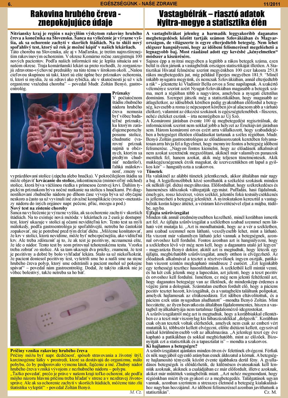 Táto choroba na Slovensku, ale aj v Maďarsku, je tretím najrozšírenejším rakovinovým ochorením. V okrese Komárno ročne zaregistrujú 100 nových pacientov.