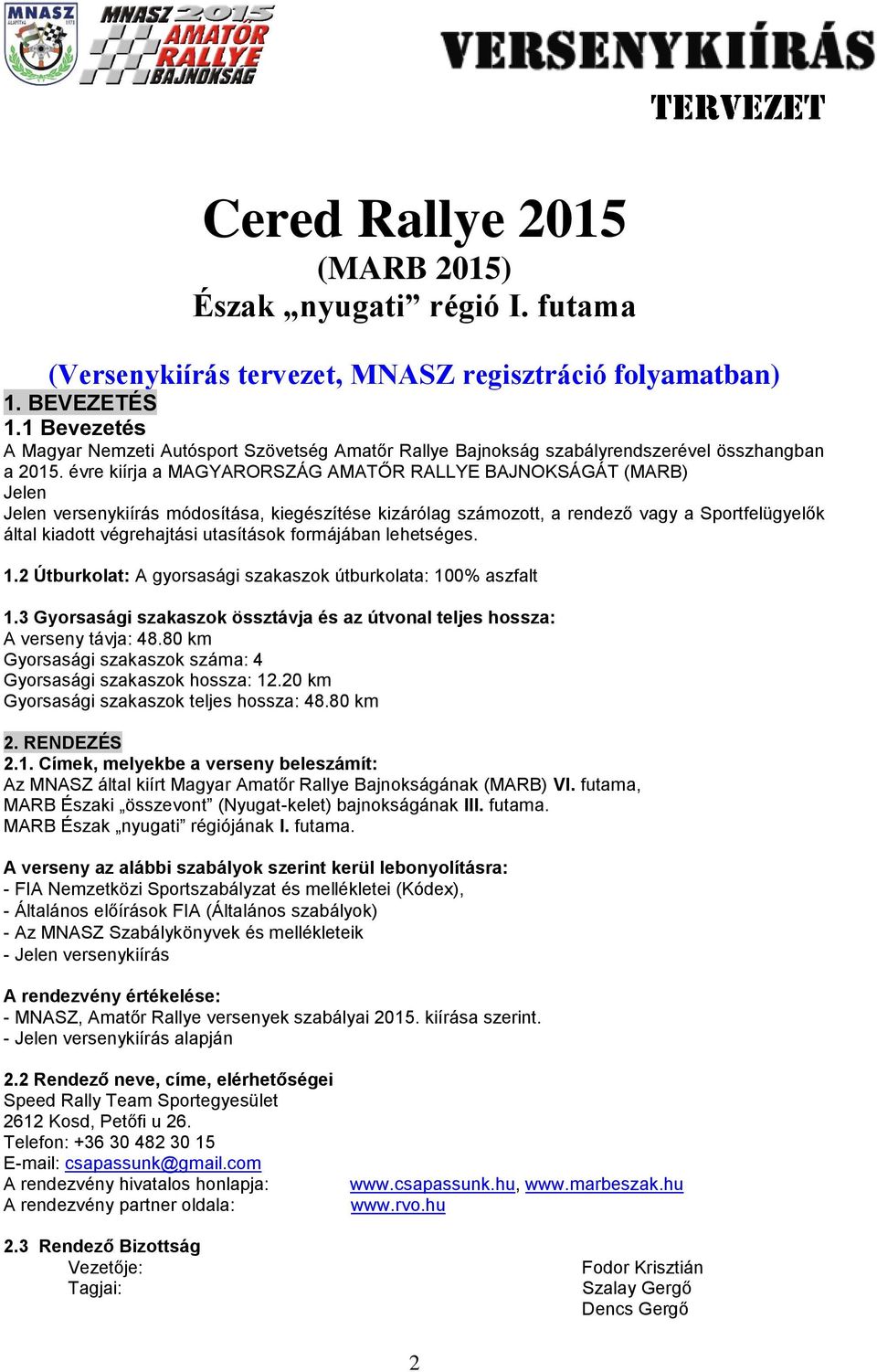 évre kiírja a MAGYARORSZÁG AMATŐR RALLYE BAJNOKSÁGÁT (MARB) Jelen Jelen versenykiírás módosítása, kiegészítése kizárólag számozott, a rendező vagy a Sportfelügyelők által kiadott végrehajtási