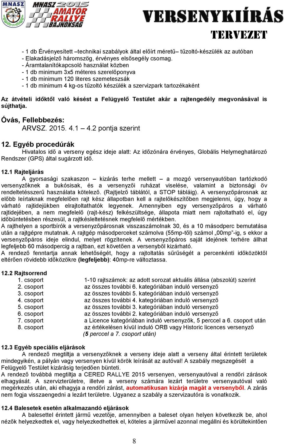 átvételi időktől való késést a Felügyelő Testület akár a rajtengedély megvonásával is sújthatja. Óvás, Fellebbezés: ARVSZ. 2015. 4.1 4.2 pontja szerint 12.