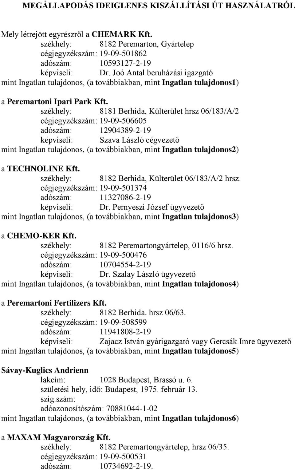 székhely: 8181 Berhida, Külterület hrsz 06/183/A/2 cégjegyzékszám: 19-09-506605 adószám: 12904389-2-19 képviseli: Szava László cégvezető mint Ingatlan tulajdonos, (a továbbiakban, mint Ingatlan