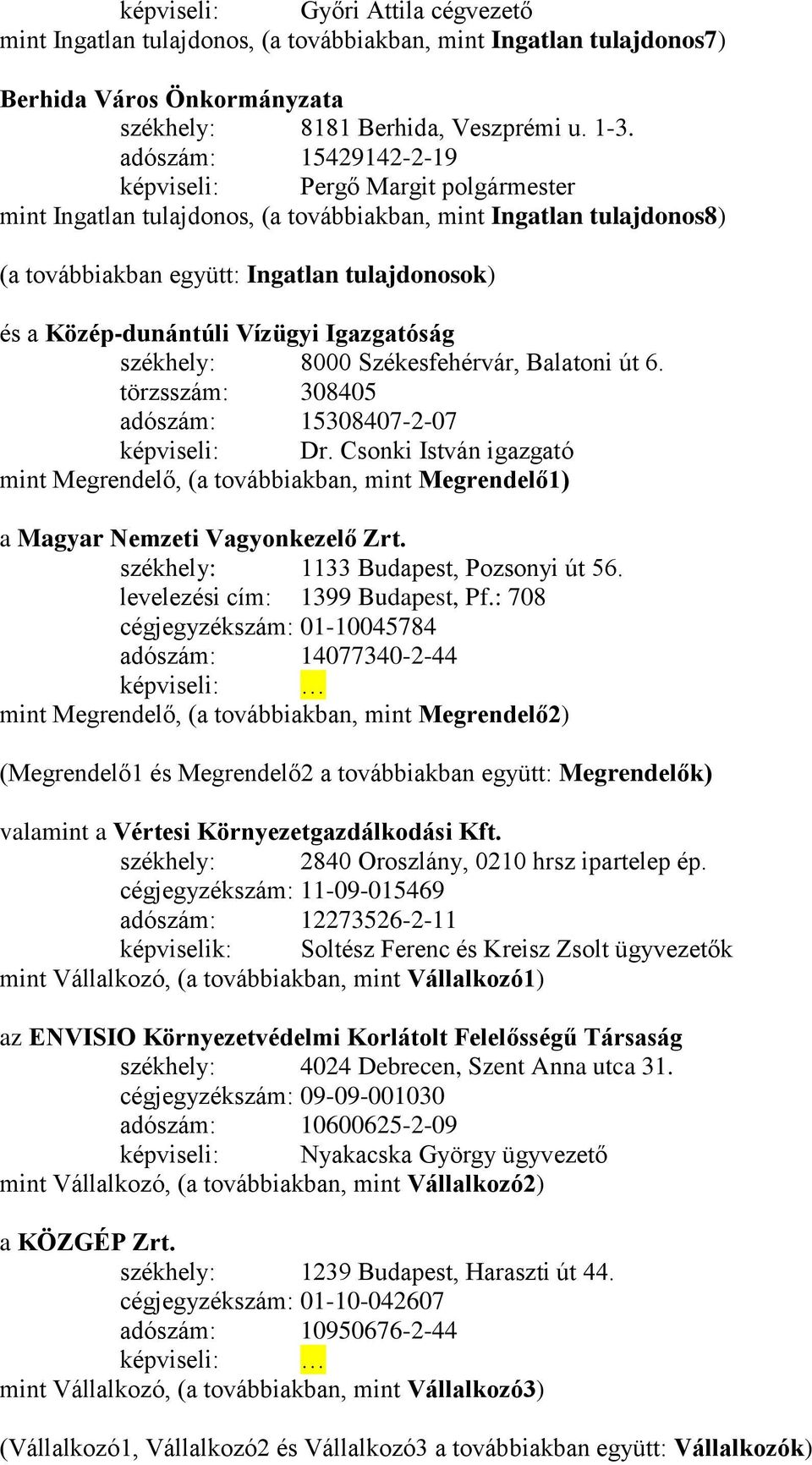 Vízügyi Igazgatóság székhely: 8000 Székesfehérvár, Balatoni út 6. törzsszám: 308405 adószám: 15308407-2-07 képviseli: Dr.