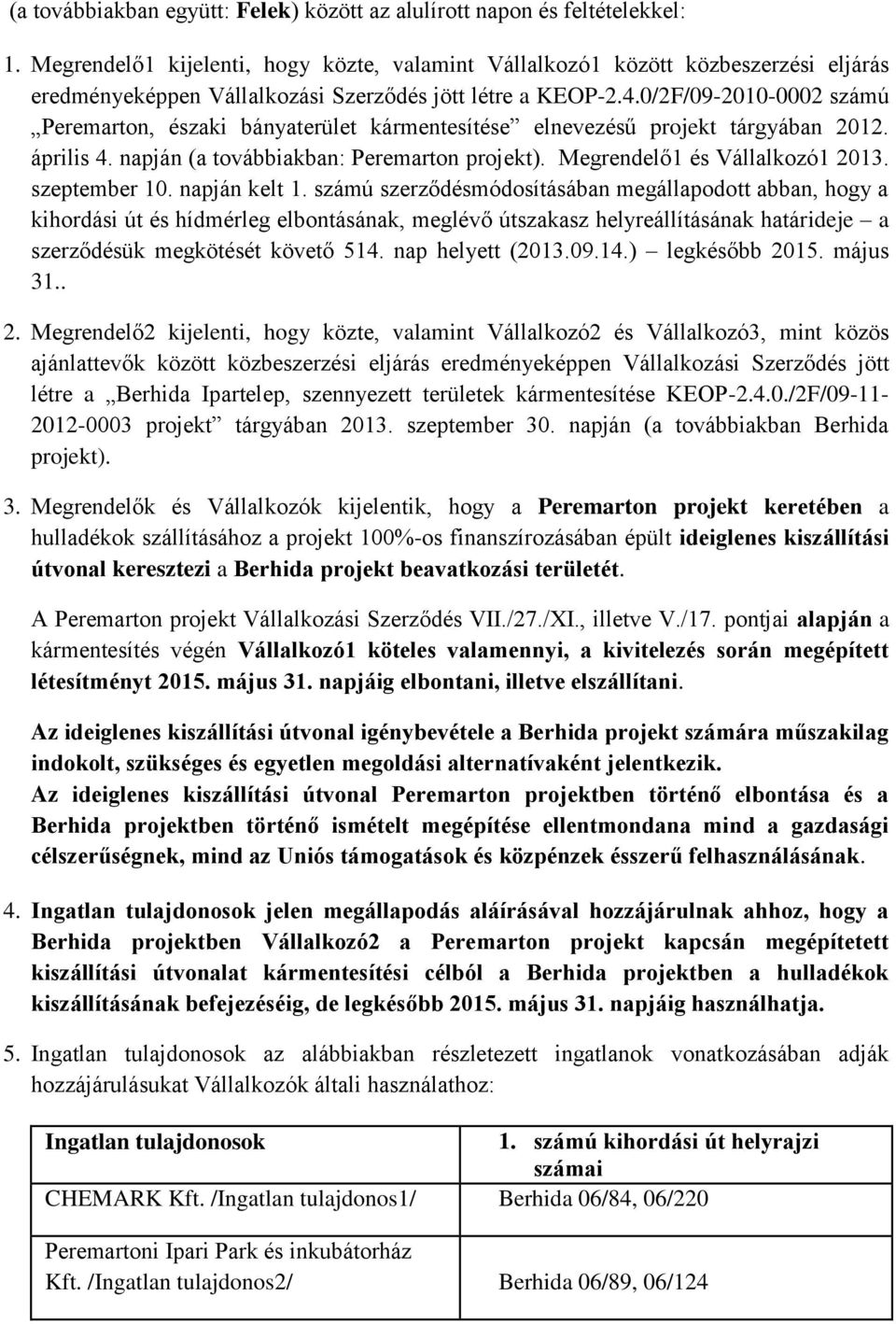 0/2F/09-2010-0002 számú Peremarton, északi bányaterület kármentesítése elnevezésű projekt tárgyában 2012. április 4. napján (a továbbiakban: Peremarton projekt). Megrendelő1 és Vállalkozó1 2013.