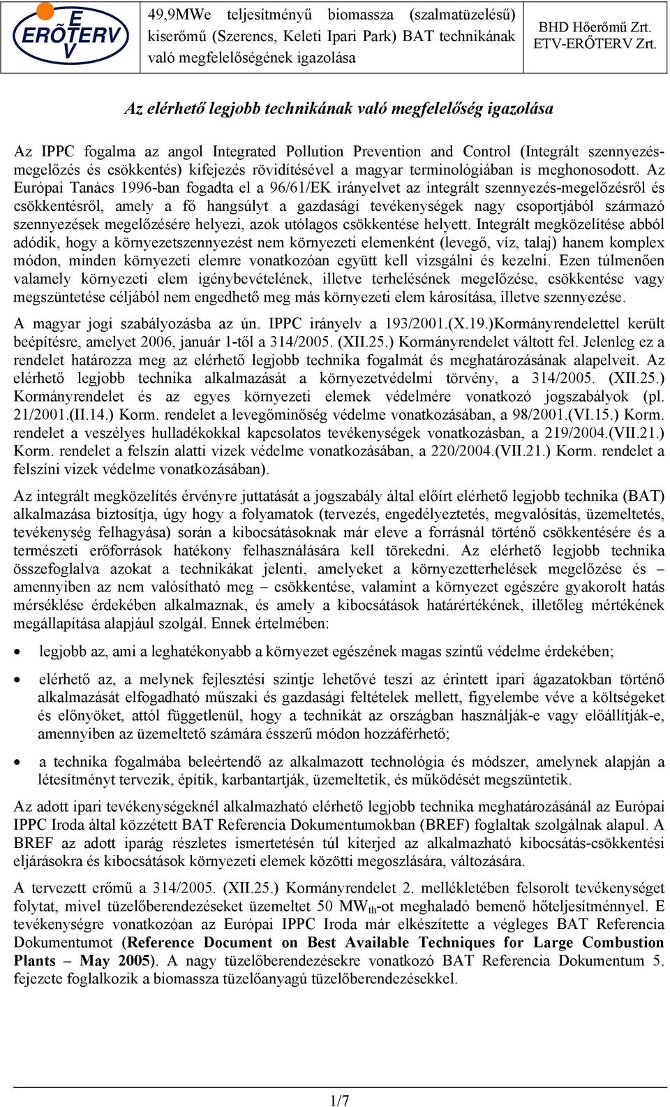 Az Európai Tanács 1996-ban fogadta el a 96/61/EK irányelvet az integrált szennyezés-megelőzésről és csökkentésről, amely a fő hangsúlyt a gazdasági tevékenységek nagy csoportjából származó