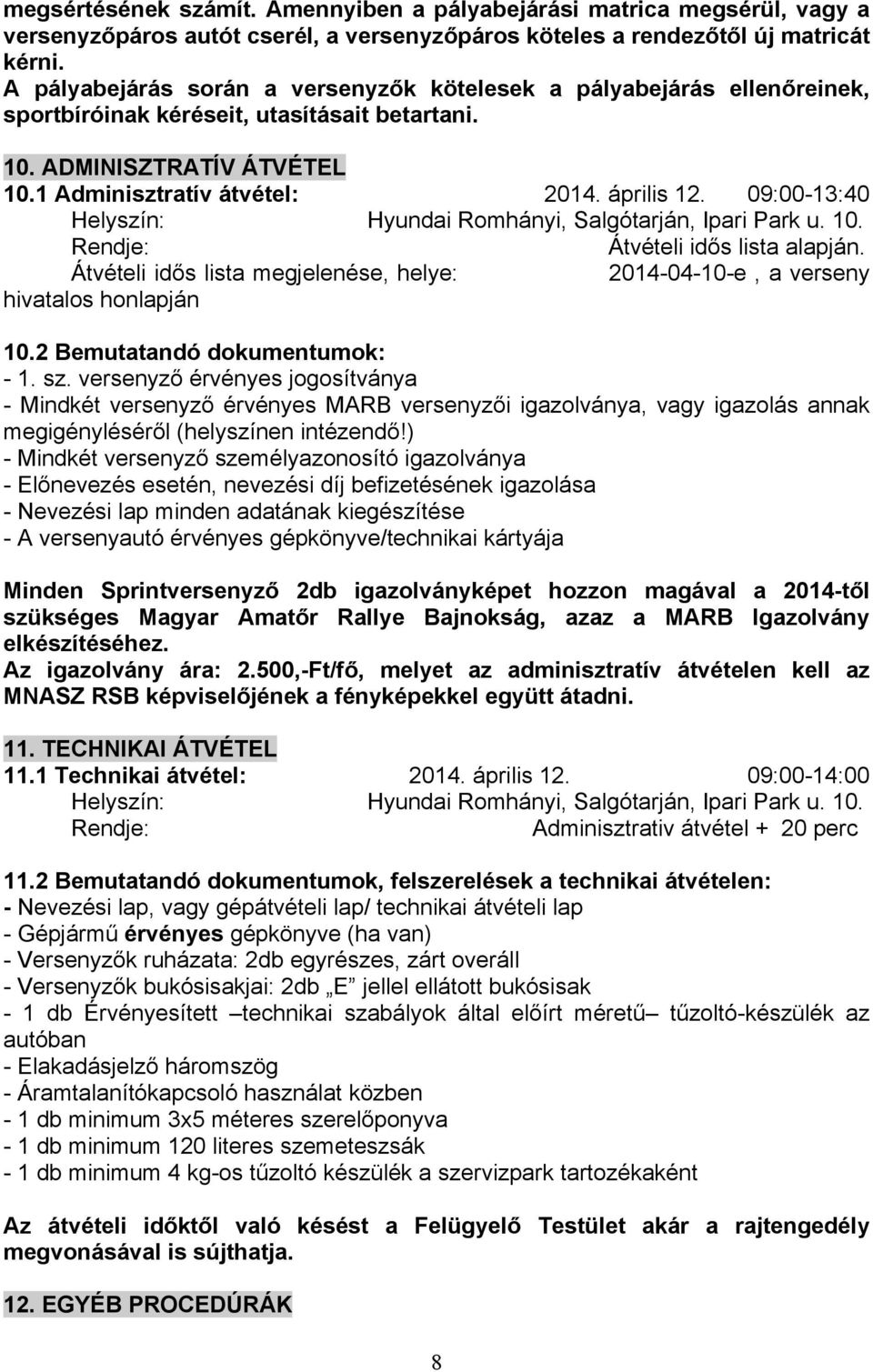 09:00-13:40 Helyszín: Hyundai Romhányi, Salgótarján, Ipari Park u. 10. Rendje: Átvételi idős lista alapján. Átvételi idős lista megjelenése, helye: 2014-04-10-e, a verseny hivatalos honlapján 10.