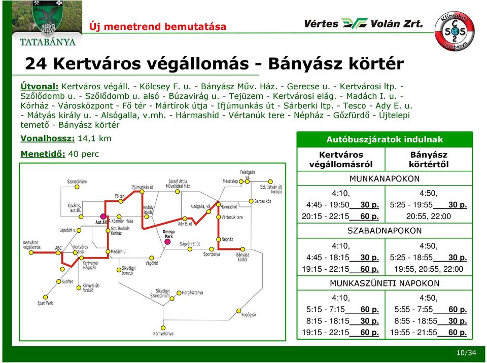 - Hármashíd - Vértanúk tere - Népház - Gőzfürdő - Újtelepi temető - Bányász körtér Vonalhossz: 14,1 km Menetidő: 40 perc Autóbuszjáratok indulnak Kertváros végállomásról 4:10, 4:45-19:50 30 p.