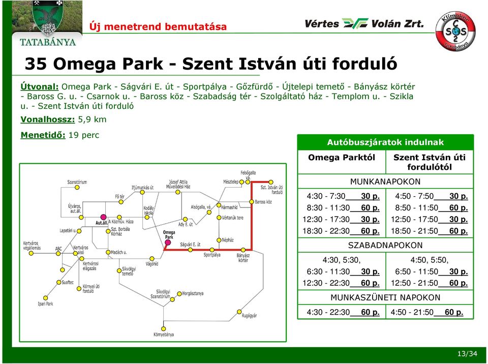 - Szent István úti forduló Vonalhossz: 5,9 km Menetidő: 19 perc Autóbuszjáratok indulnak Omega Parktól 4:30-7:30 30 p. 8:30-11:30 60 p. 12:30-17:30 30 p. 18:30-22:30 60 p.