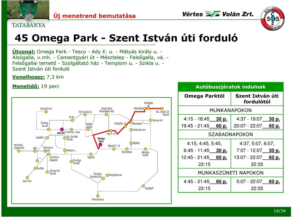 - Szent István úti forduló Vonalhossz: 7,3 km Menetidő: 19 perc Autóbuszjáratok indulnak Omega Parktól 4:15-18:45 30 p. 19:45-21:45 60 p.