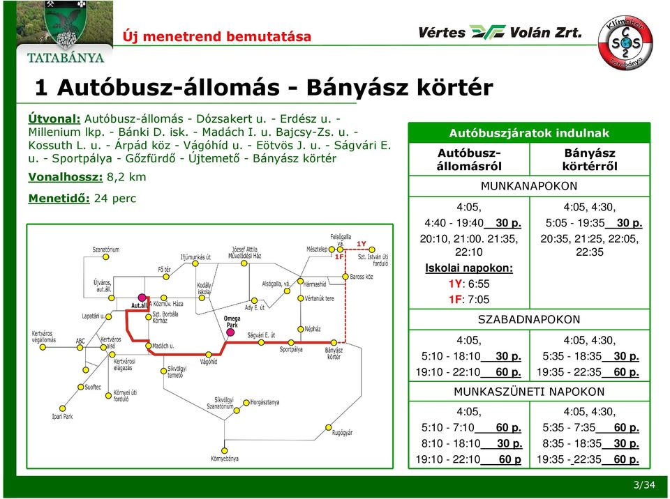 20:10, 21:00. 21:35, 22:10 Iskolai napokon: 1Y: 6:55 1F: 7:05 4:05, 5:10-18:10 30 p. 19:10-22:10 60 p. 4:05, 5:10-7:10 60 p. 8:10-18:10 30 p.