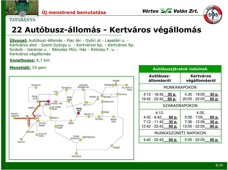 - Bányász Műv. Ház - Kölcsey F. u. - Kertváros végállomás Vonalhossz: 6,7 km Menetidő: 19 perc Autóbuszjáratok indulnak Autóbuszállomásról 4:12-18:42 30 p.