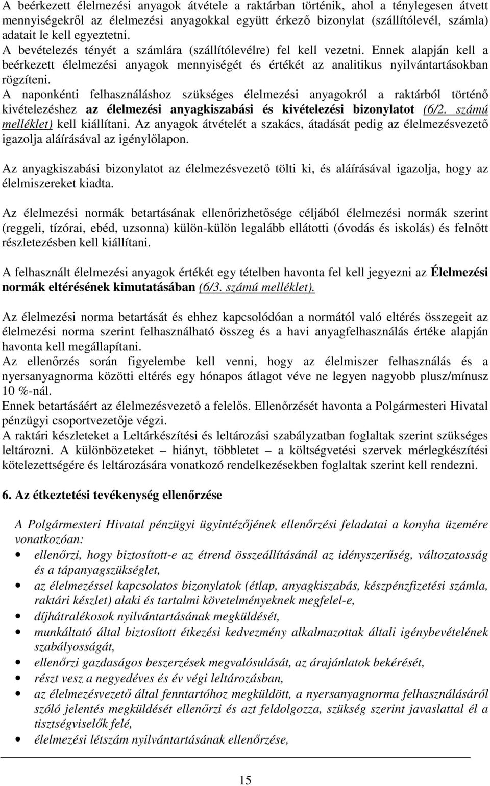 A naponkénti felhasználáshoz szükséges élelmezési anyagokról a raktárból történő kivételezéshez az élelmezési anyagkiszabási és kivételezési bizonylatot (6/2. számú melléklet) kell kiállítani.