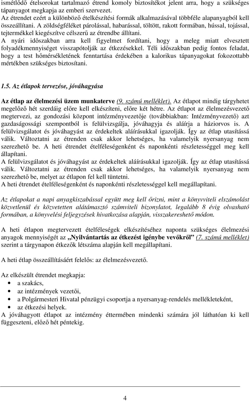 A zöldségféléket párolással, habarással, töltött, rakott formában, hússal, tojással, tejtermékkel kiegészítve célszerű az étrendbe állítani.