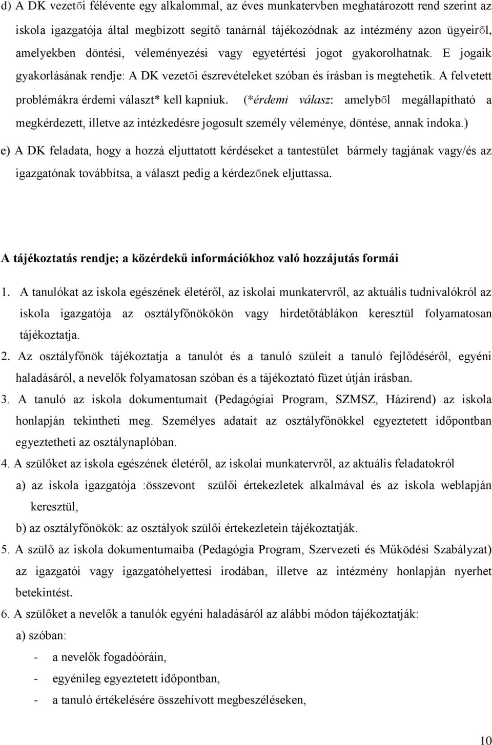 A felvetett problémákra érdemi választ* kell kapniuk. (*érdemi válasz: amelyből megállapítható a megkérdezett, illetve az intézkedésre jogosult személy véleménye, döntése, annak indoka.