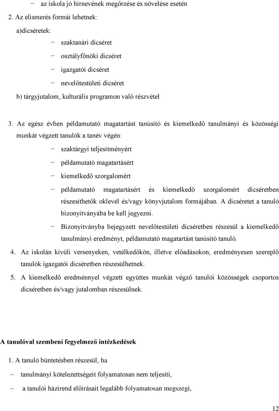 Az egész évben példamutató magatartást tanúsító és kiemelkedő tanulmányi és közösségi munkát végzett tanulók a tanév végén: szaktárgyi teljesítményért példamutató magatartásért kiemelkedő