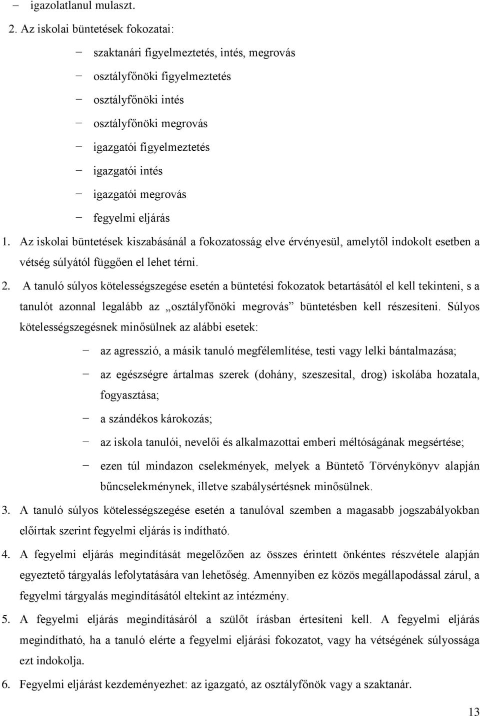 megrovás fegyelmi eljárás 1. Az iskolai büntetések kiszabásánál a fokozatosság elve érvényesül, amelytől indokolt esetben a vétség súlyától függően el lehet térni. 2.