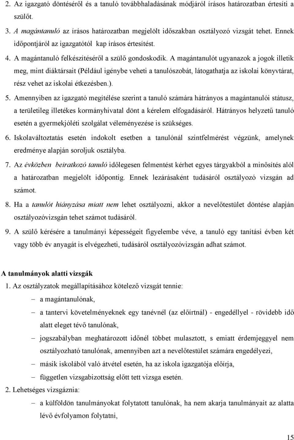 A magántanulót ugyanazok a jogok illetik meg, mint diáktársait (Például igénybe veheti a tanulószobát, látogathatja az iskolai könyvtárat, rész vehet az iskolai étkezésben.). 5.