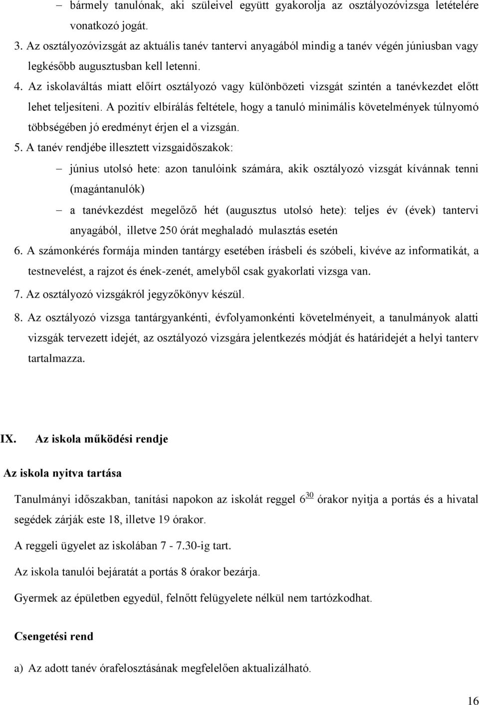 Az iskolaváltás miatt előírt osztályozó vagy különbözeti vizsgát szintén a tanévkezdet előtt lehet teljesíteni.