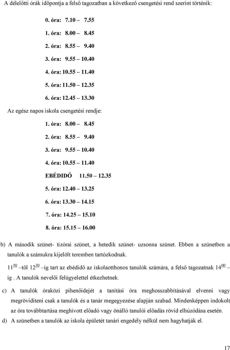 30 14.15 7. óra: 14.25 15.10 8. óra: 15.15 16.00 b) A második szünet- tízórai szünet, a hetedik szünet- uzsonna szünet. Ebben a szünetben a tanulók a számukra kijelölt teremben tartózkodnak.