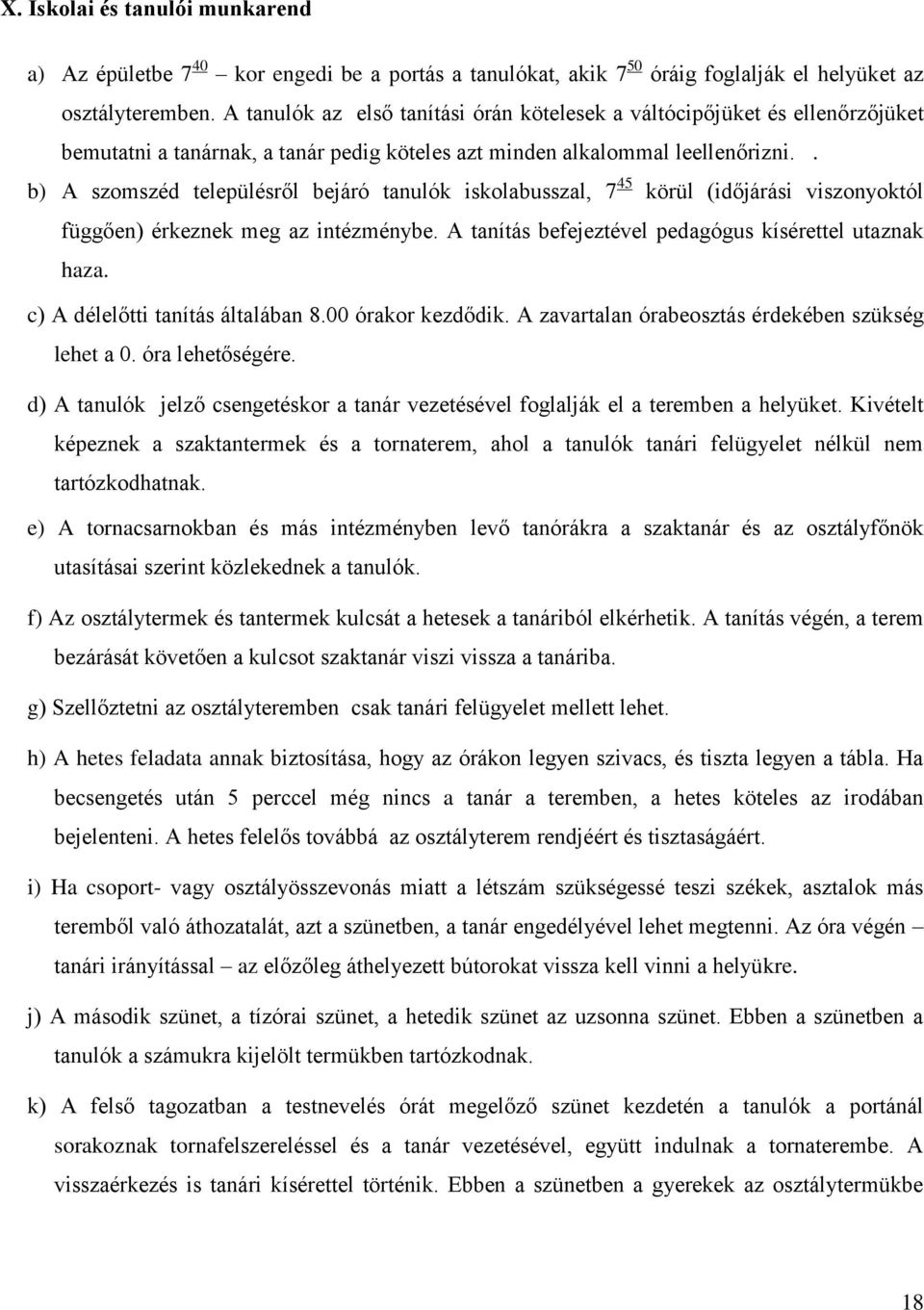 . b) A szomszéd településről bejáró tanulók iskolabusszal, 7 45 körül (időjárási viszonyoktól függően) érkeznek meg az intézménybe. A tanítás befejeztével pedagógus kísérettel utaznak haza.