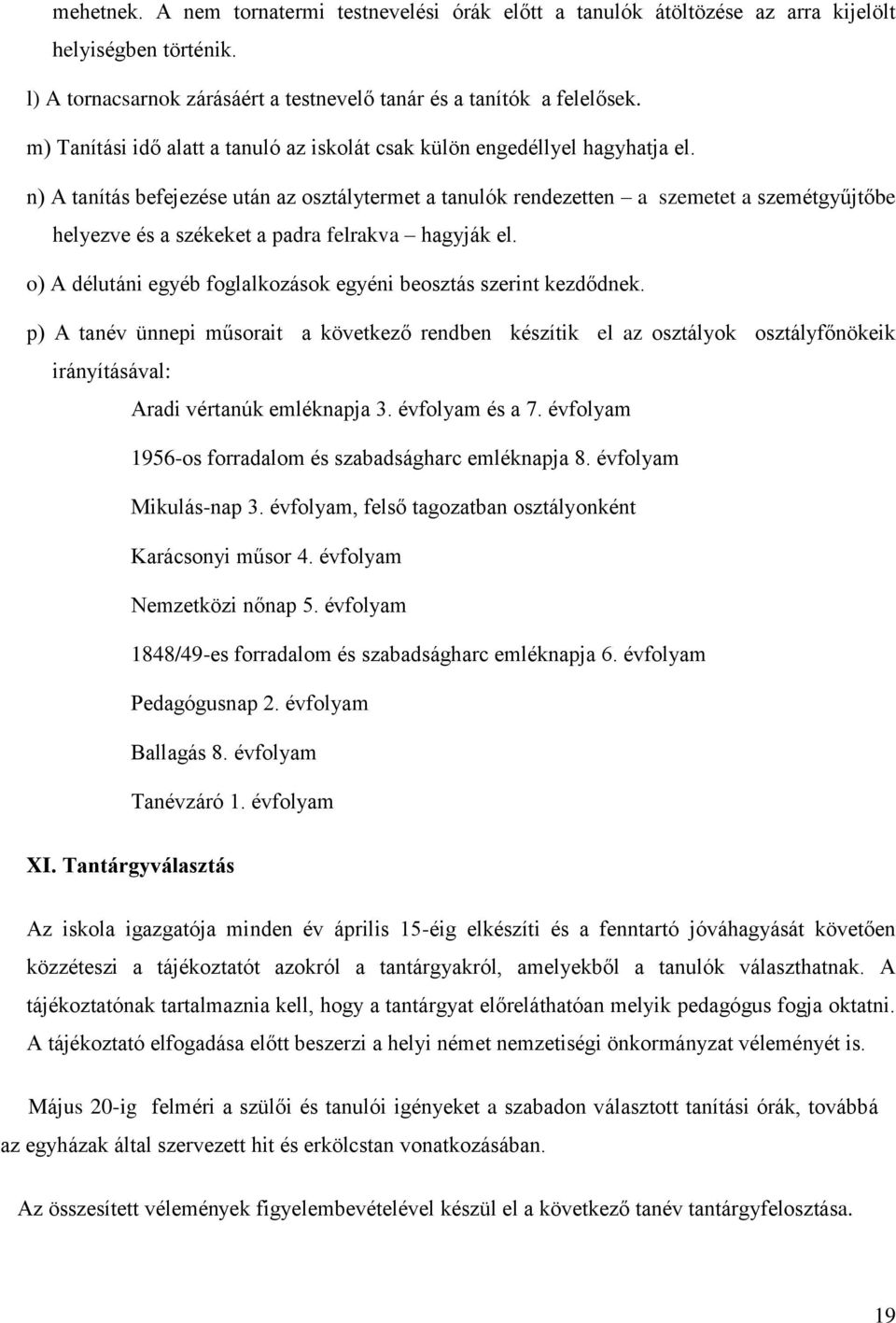 n) A tanítás befejezése után az osztálytermet a tanulók rendezetten a szemetet a szemétgyűjtőbe helyezve és a székeket a padra felrakva hagyják el.