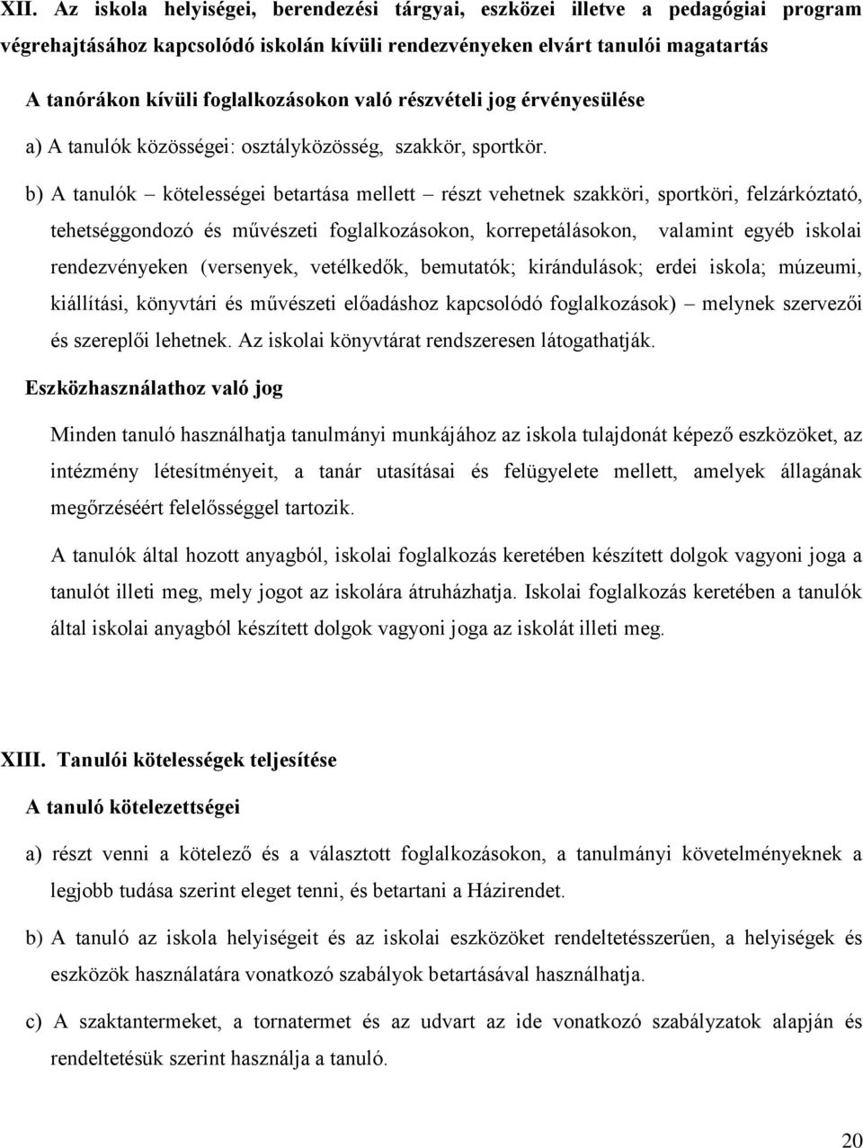 b) A tanulók kötelességei betartása mellett részt vehetnek szakköri, sportköri, felzárkóztató, tehetséggondozó és művészeti foglalkozásokon, korrepetálásokon, valamint egyéb iskolai rendezvényeken