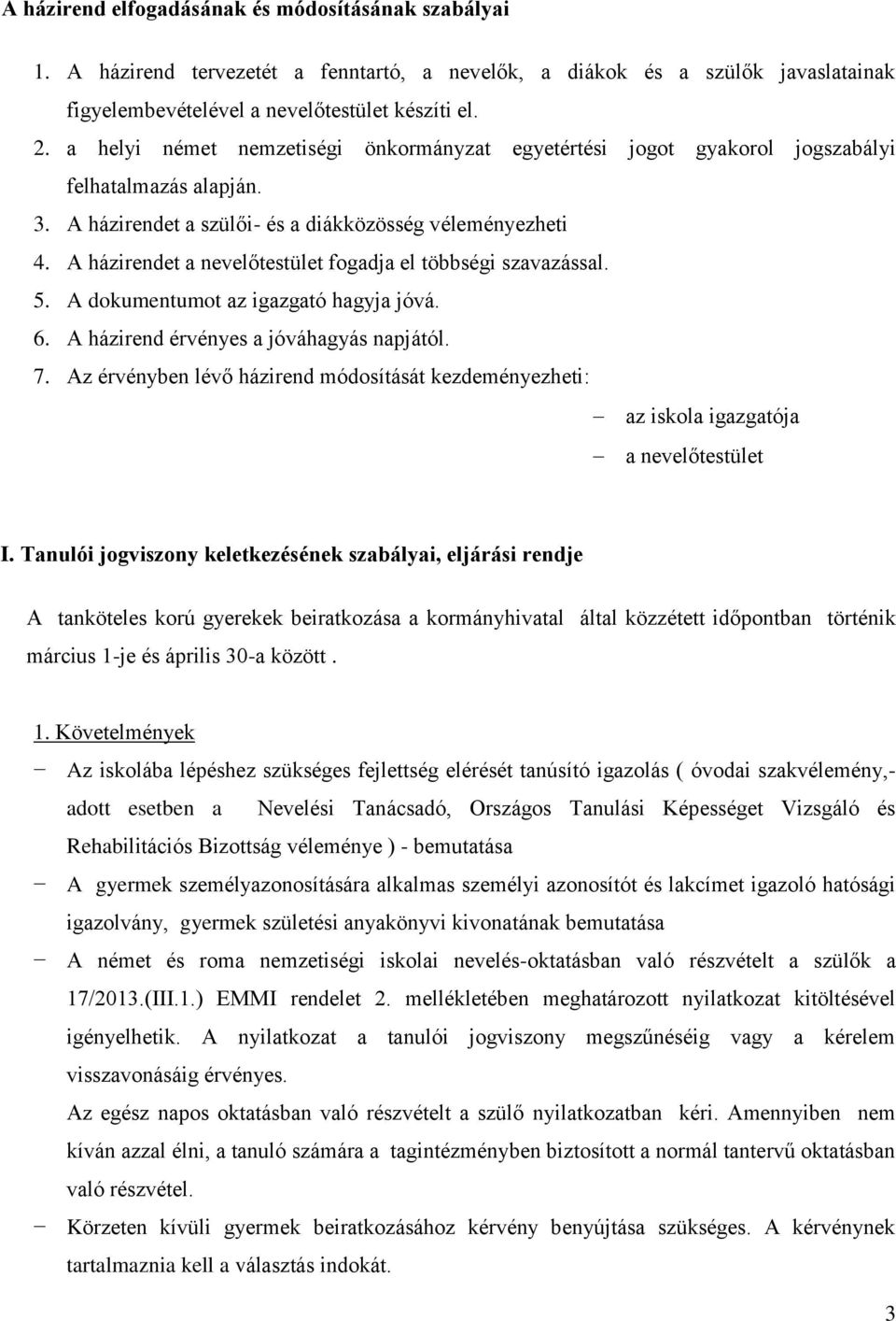 A házirendet a nevelőtestület fogadja el többségi szavazással. 5. A dokumentumot az igazgató hagyja jóvá. 6. A házirend érvényes a jóváhagyás napjától. 7.