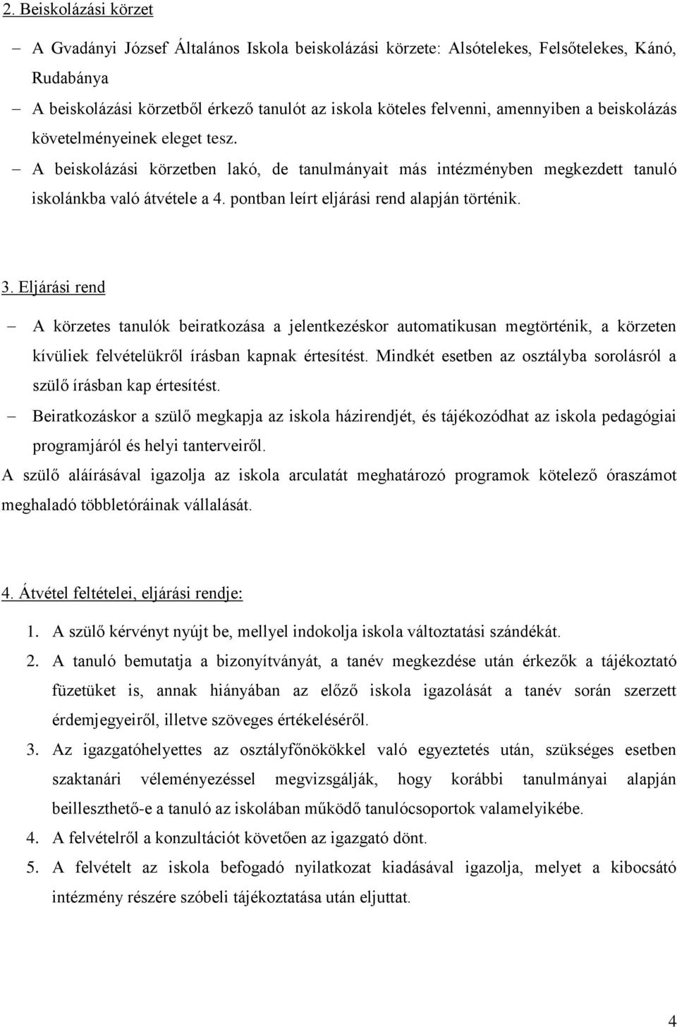 pontban leírt eljárási rend alapján történik. 3. Eljárási rend A körzetes tanulók beiratkozása a jelentkezéskor automatikusan megtörténik, a körzeten kívüliek felvételükről írásban kapnak értesítést.