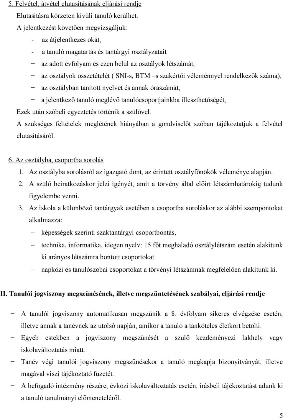 SNI-s, BTM s szakértői véleménnyel rendelkezők száma), az osztályban tanított nyelvet és annak óraszámát, a jelentkező tanuló meglévő tanulócsoportjainkba illeszthetőségét, Ezek után szóbeli