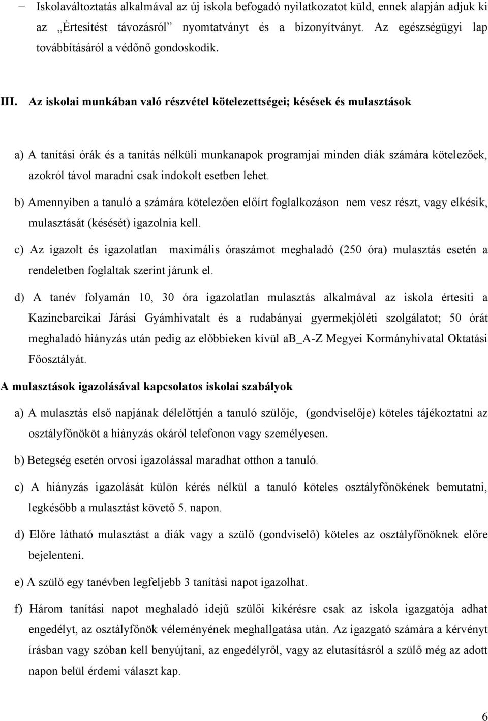 Az iskolai munkában való részvétel kötelezettségei; késések és mulasztások a) A tanítási órák és a tanítás nélküli munkanapok programjai minden diák számára kötelezőek, azokról távol maradni csak