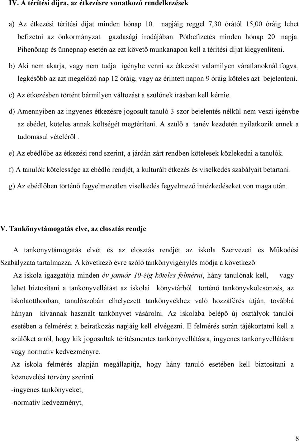 b) Aki nem akarja, vagy nem tudja igénybe venni az étkezést valamilyen váratlanoknál fogva, legkésőbb az azt megelőző nap 12 óráig, vagy az érintett napon 9 óráig köteles azt bejelenteni.