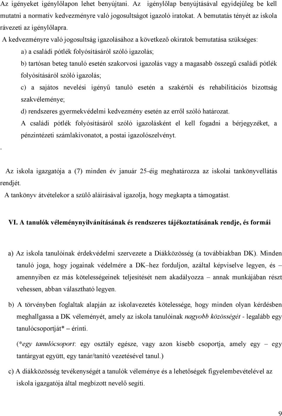 A kedvezményre való jogosultság igazolásához a következő okiratok bemutatása szükséges: a) a családi pótlék folyósításáról szóló igazolás; b) tartósan beteg tanuló esetén szakorvosi igazolás vagy a