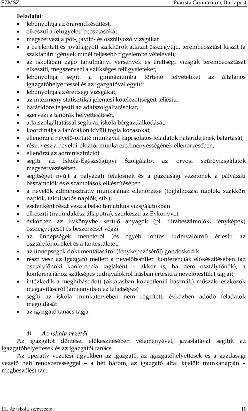 felügyeleteket; lebonyolítja, segíti a gimnáziumba történő felvételiket az általános igazgatóhelyettessel és az igazgatóval együtt lebonyolítja az érettségi vizsgákat, az intézmény statisztikai