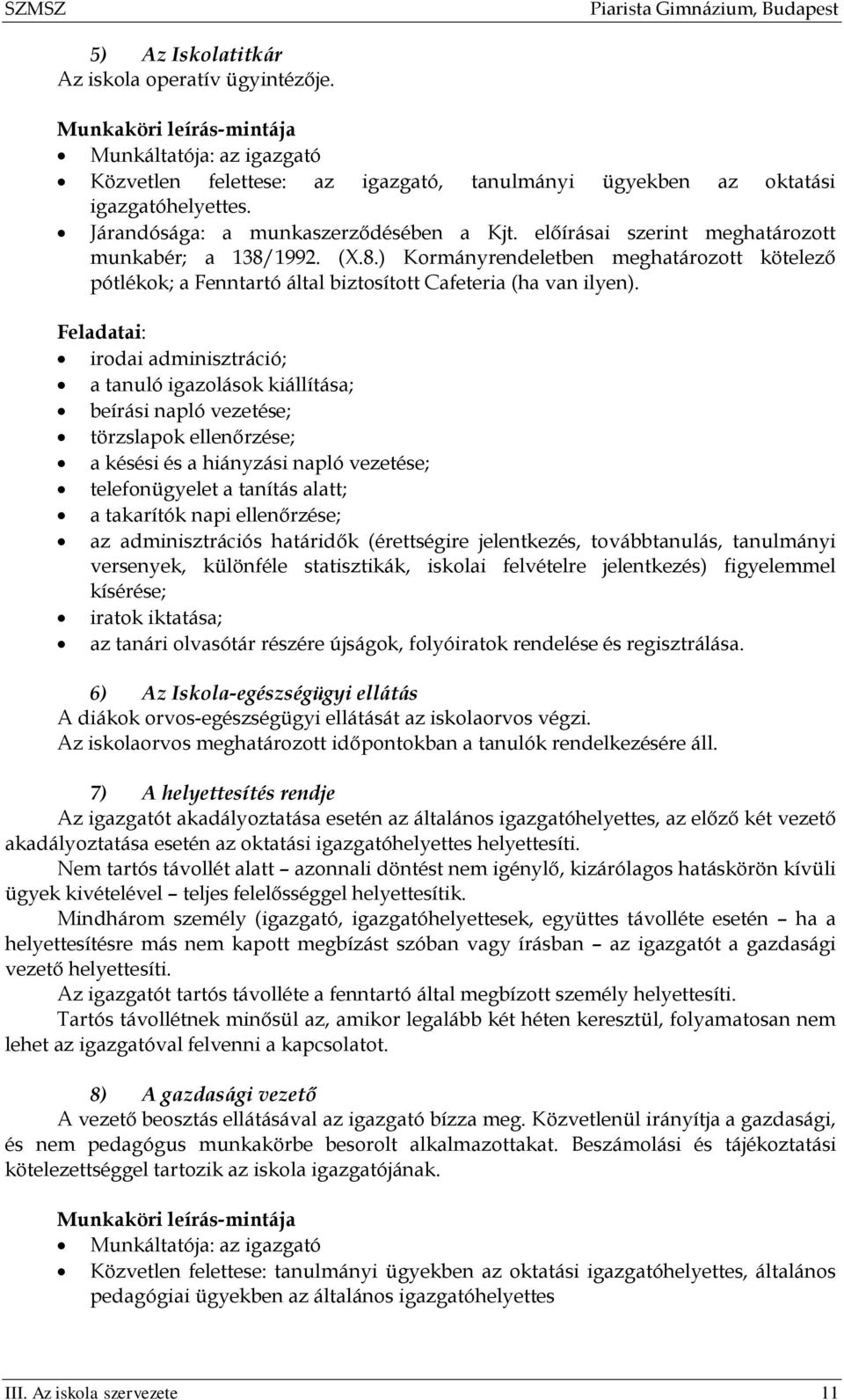 Feladatai: irodai adminisztráció; a tanuló igazolások kiállítása; beírási napló vezetése; törzslapok ellenőrzése; a késési és a hiányzási napló vezetése; telefonügyelet a tanítás alatt; a takarítók