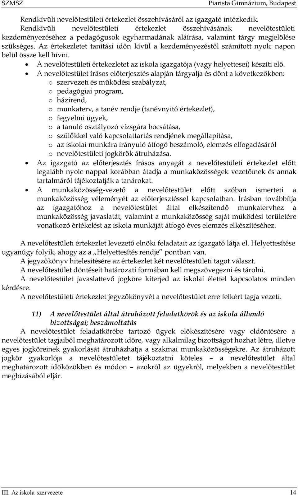 Az értekezletet tanítási időn kívül a kezdeményezéstől számított nyolc napon belül össze kell hívni. A nevelőtestületi értekezletet az iskola igazgatója (vagy helyettesei) készíti elő.