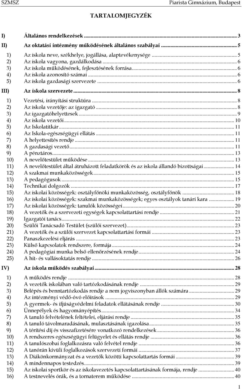 .. 8 1) Vezetési, irányítási struktúra... 8 2) Az iskola vezetője: az igazgató... 8 3) Az igazgatóhelyettesek... 9 4) Az iskola vezetői... 10 5) Az Iskolatitkár... 11 6) Az Iskola-egészségügyi ellátás.