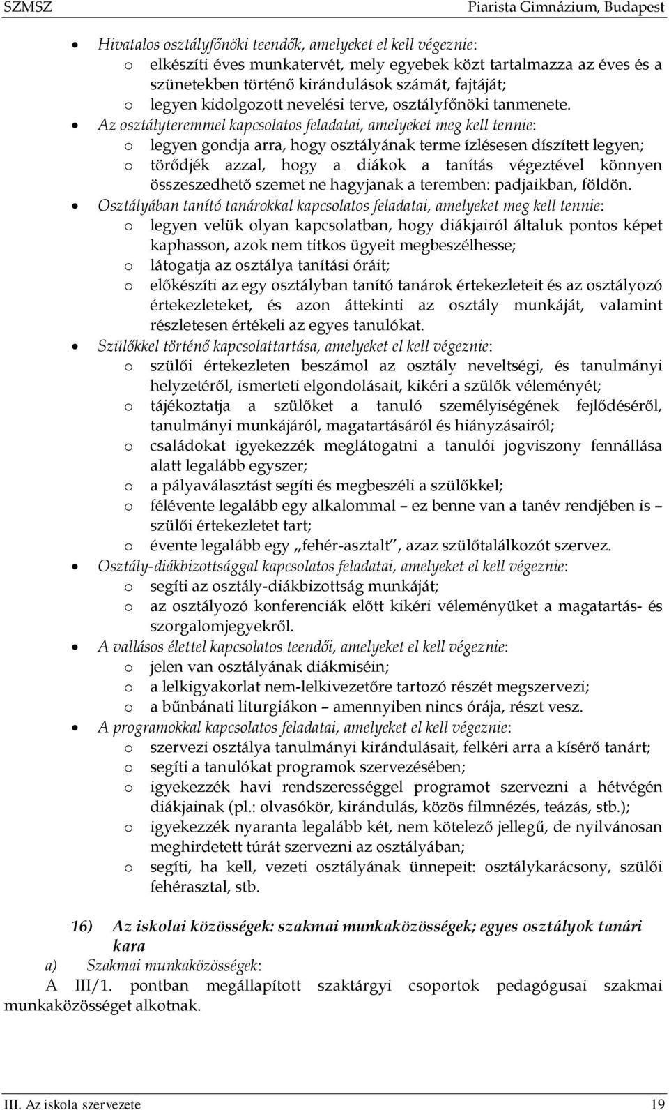 Az osztályteremmel kapcsolatos feladatai, amelyeket meg kell tennie: o legyen gondja arra, hogy osztályának terme ízlésesen díszített legyen; o törődjék azzal, hogy a diákok a tanítás végeztével