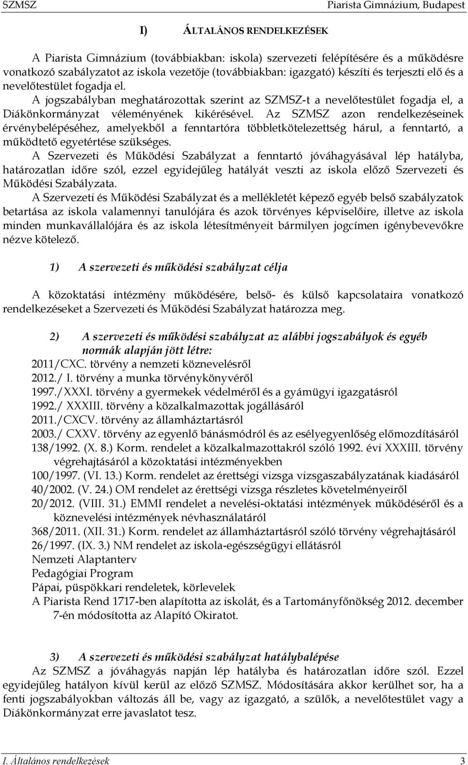 Az SZMSZ azon rendelkezéseinek érvénybelépéséhez, amelyekből a fenntartóra többletkötelezettség hárul, a fenntartó, a működtető egyetértése szükséges.