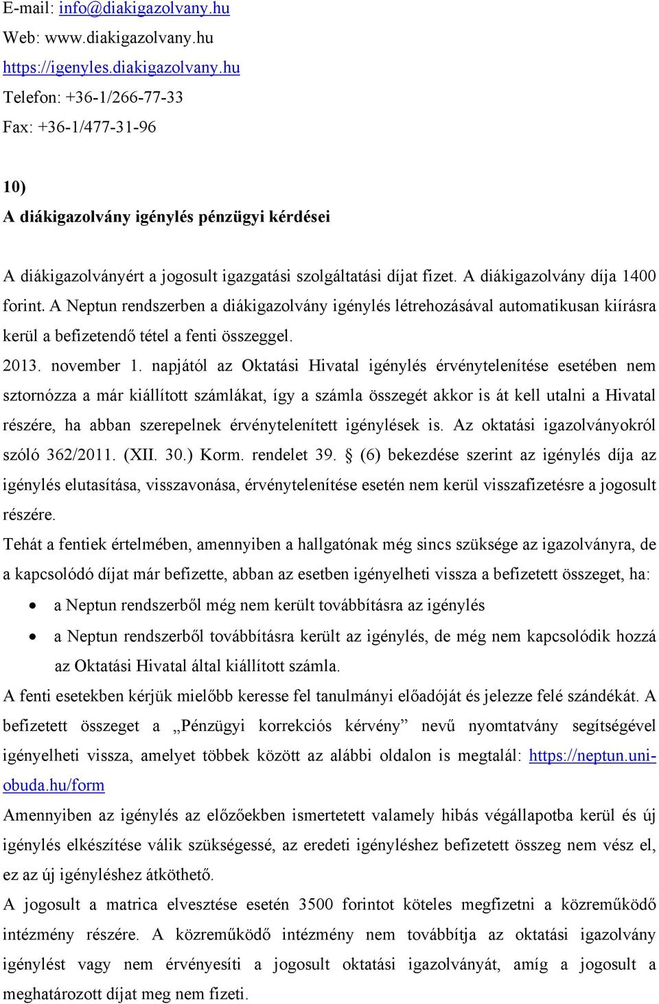 napjától az Oktatási Hivatal igénylés érvénytelenítése esetében nem sztornózza a már kiállított számlákat, így a számla összegét akkor is át kell utalni a Hivatal részére, ha abban szerepelnek