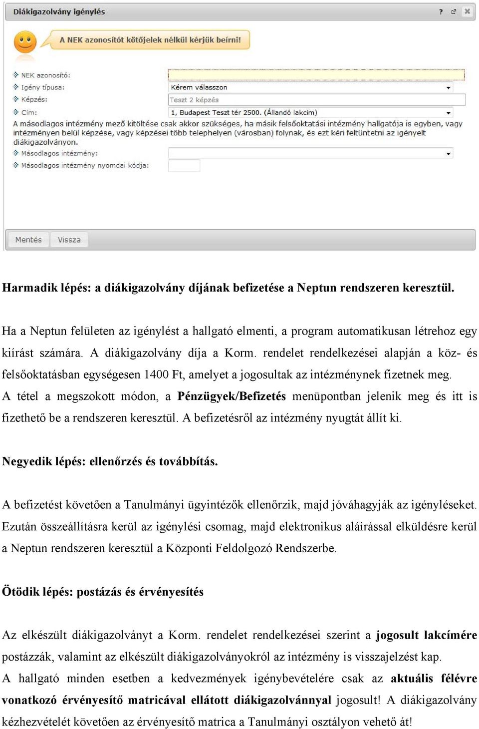 A tétel a megszokott módon, a Pénzügyek/Befizetés menüpontban jelenik meg és itt is fizethető be a rendszeren keresztül. A befizetésről az intézmény nyugtát állít ki.