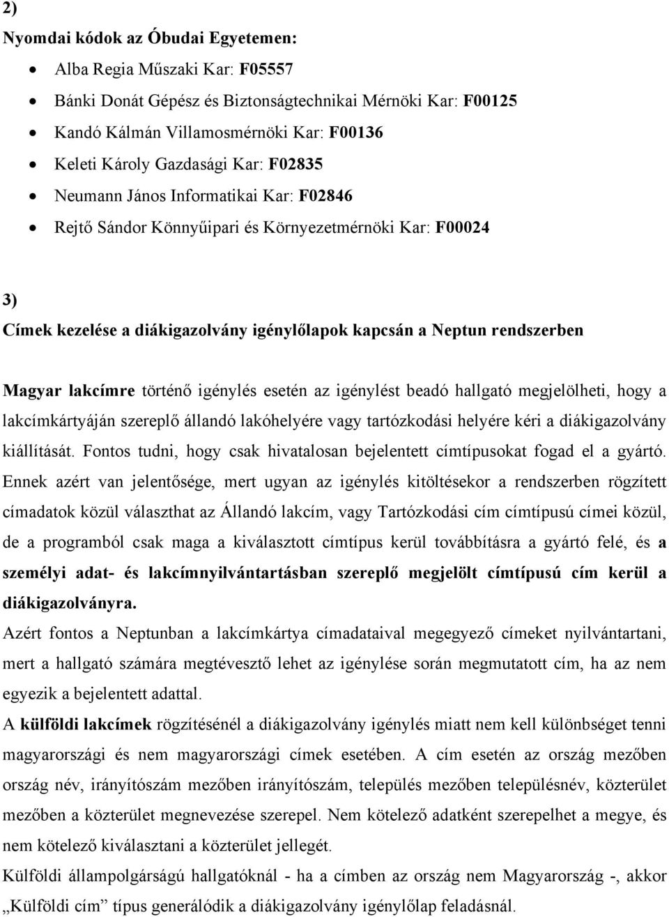 történő igénylés esetén az igénylést beadó hallgató megjelölheti, hogy a lakcímkártyáján szereplő állandó lakóhelyére vagy tartózkodási helyére kéri a diákigazolvány kiállítását.