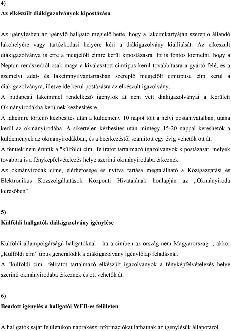 Itt is fontos kiemelni, hogy a Neptun rendszerből csak maga a kiválasztott címtípus kerül továbbításra a gyártó felé, és a személyi adat- és lakcímnyilvántartásban szereplő megjelölt címtípusú cím