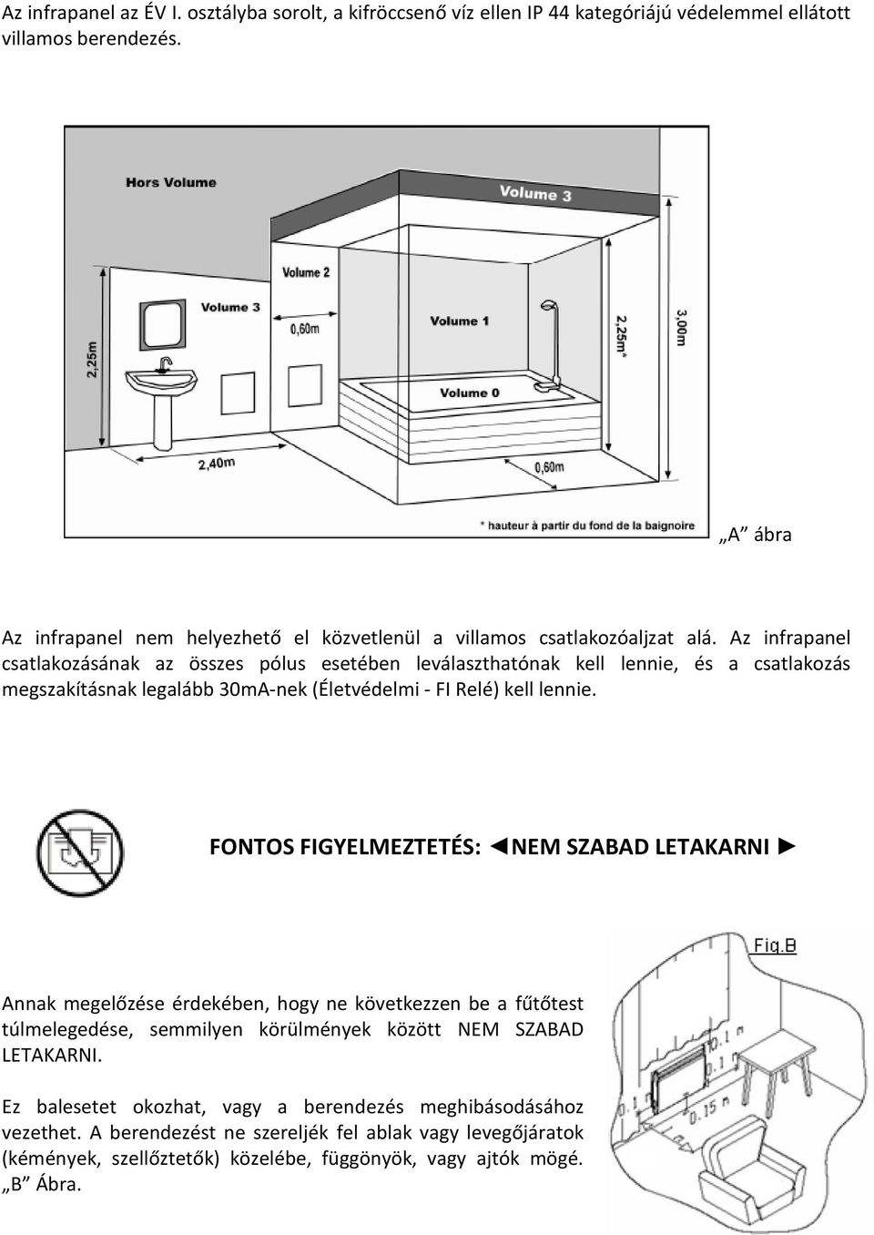 Az infrapanel csatlakozásának az összes pólus esetében leválaszthatónak kell lennie, és a csatlakozás megszakításnak legalább 30mA-nek (Életvédelmi - FI Relé) kell lennie.