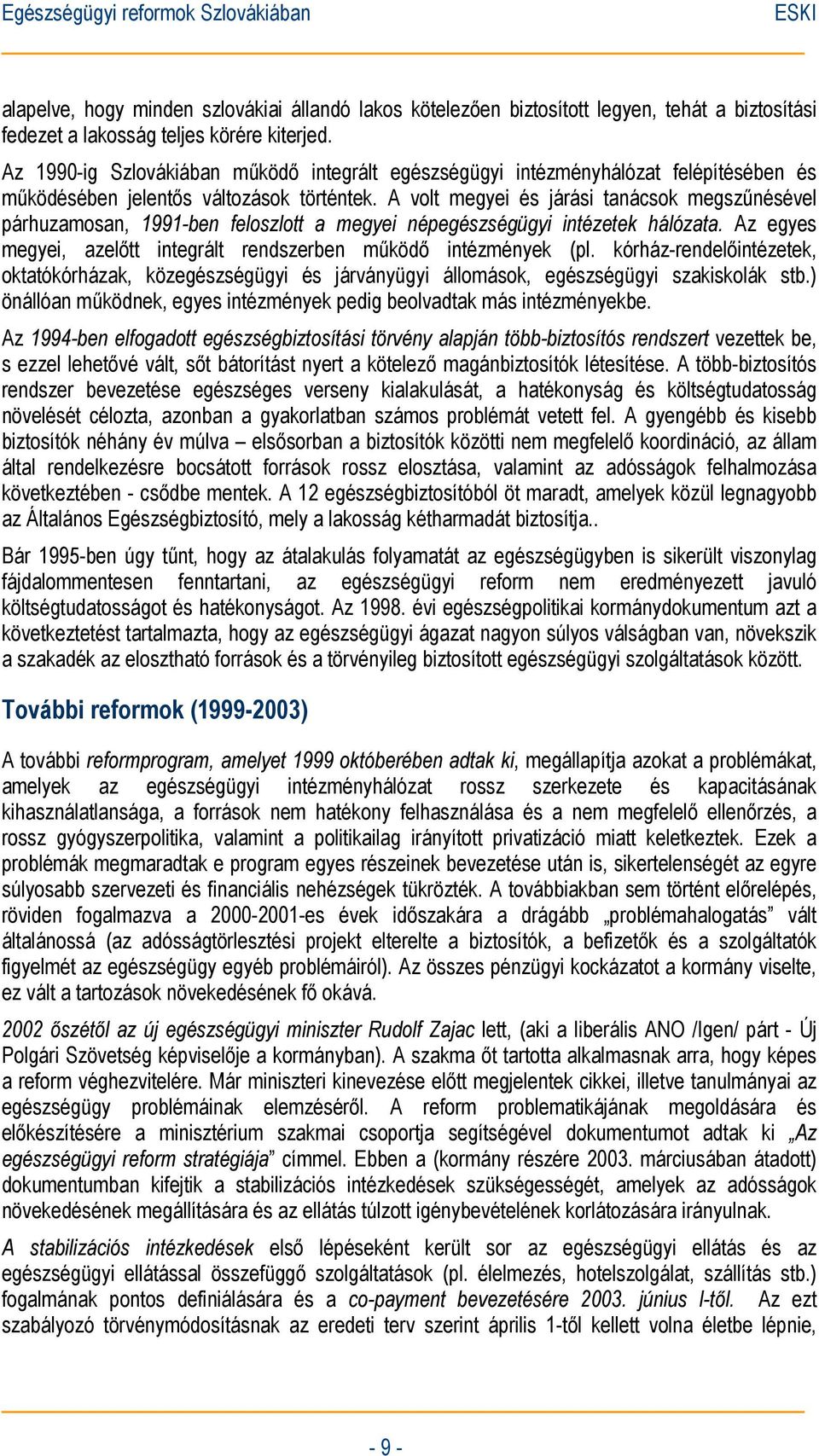 A volt megyei és járási tanácsok megszűnésével párhuzamosan, 1991-ben feloszlott a megyei népegészségügyi intézetek hálózata. Az egyes megyei, azelőtt integrált rendszerben működő intézmények (pl.