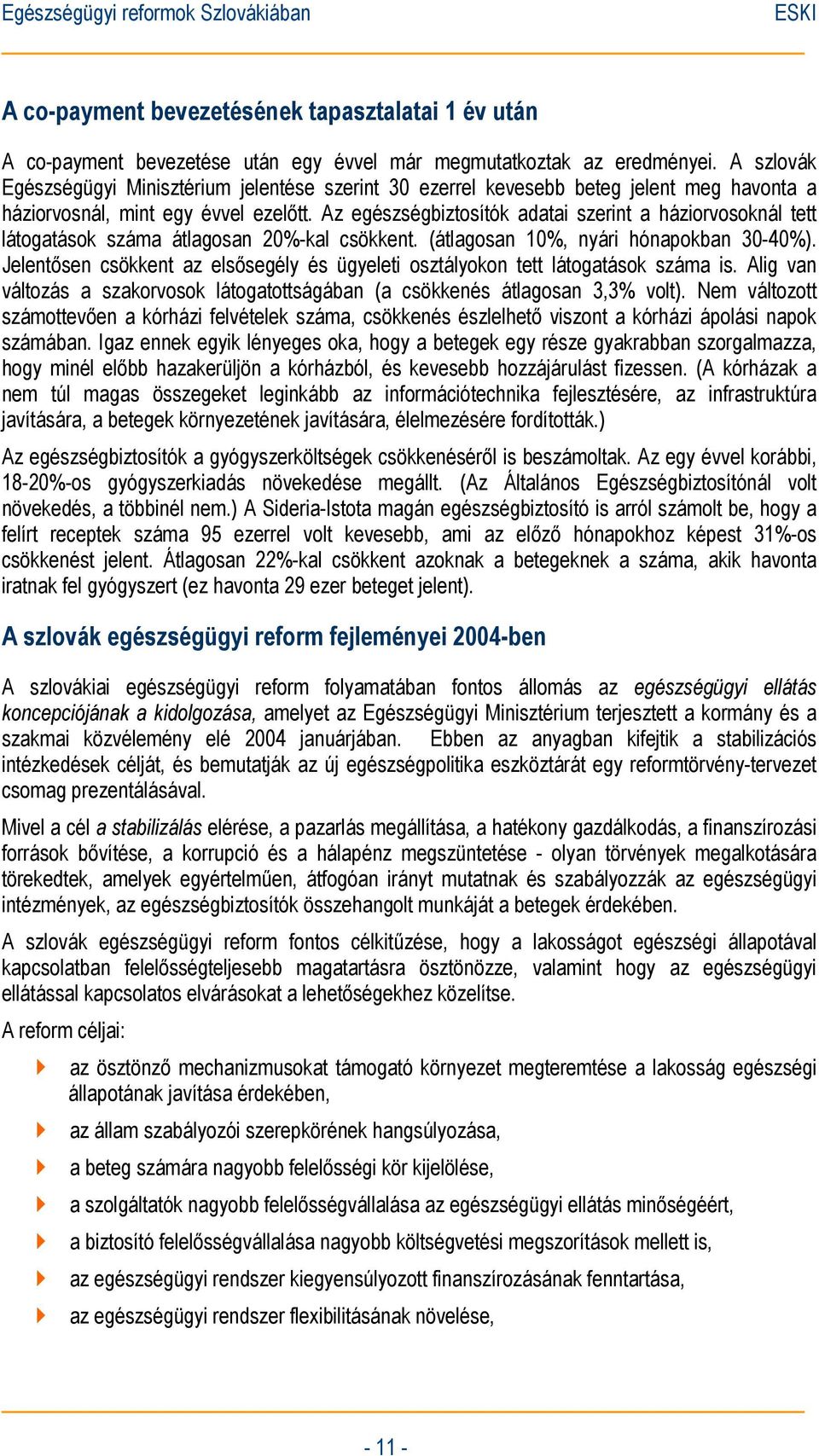 Az egészségbiztosítók adatai szerint a háziorvosoknál tett látogatások száma átlagosan 20%-kal csökkent. (átlagosan 10%, nyári hónapokban 30-40%).