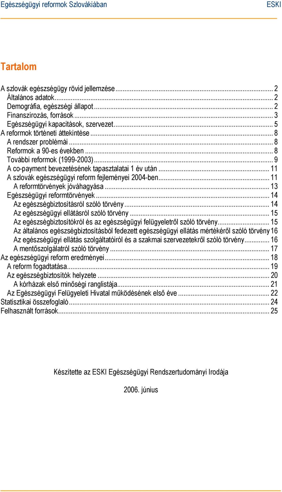 .. 11 A szlovák egészségügyi reform fejleményei 2004-ben... 11 A reformtörvények jóváhagyása... 13 Egészségügyi reformtörvények... 14 Az egészségbiztosításról szóló törvény.