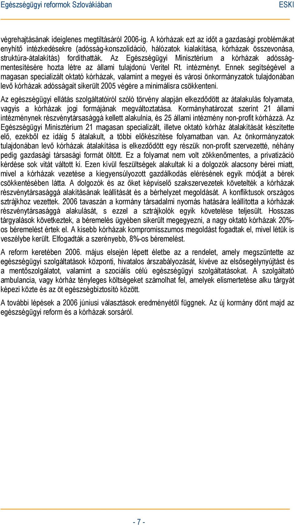 Az Egészségügyi Minisztérium a kórházak adósságmentesítésére hozta létre az állami tulajdonú Veritel Rt. intézményt.