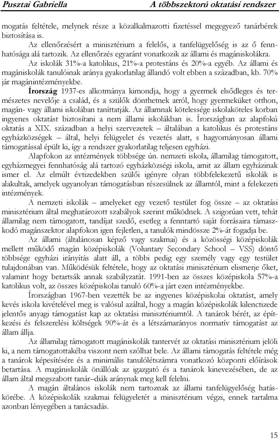 Az iskolák 31%-a katolikus, 21%-a protestáns és 20%-a egyéb. Az állami és magániskolák tanulóinak aránya gyakorlatilag állandó volt ebben a században, kb. 70% jár magánintézményekbe.